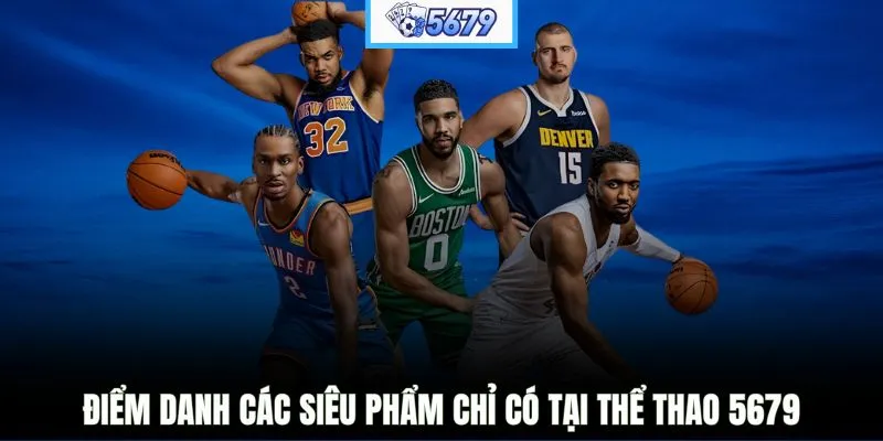 Điểm danh các siêu phẩm chỉ có tại thể thao 5679