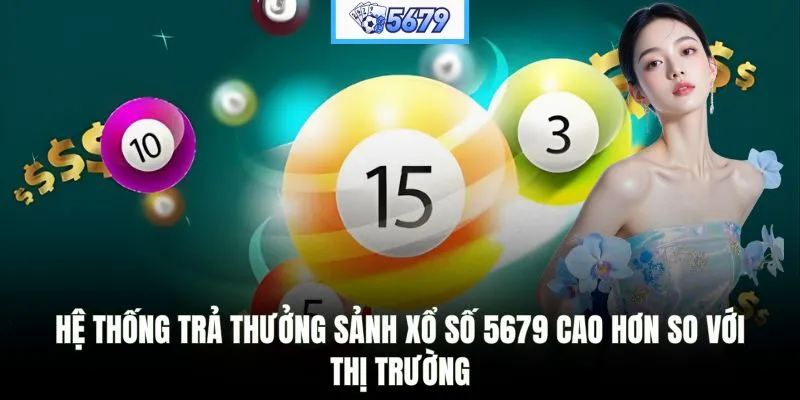 Hệ thống trả thưởng sảnh xổ số 5679 cao hơn so với thị trường
