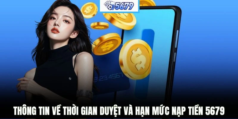 Thông tin về thời gian duyệt và hạn mức nạp tiền 5679